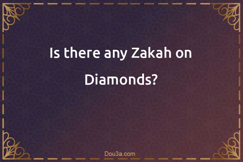 Is there any Zakah on Diamonds?