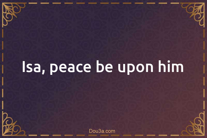 Isa, peace be upon him
