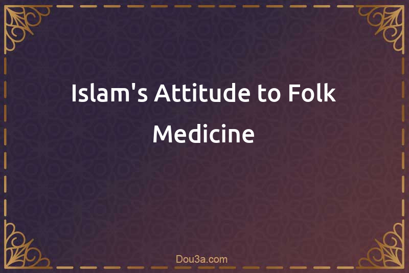 Islam's Attitude to Folk Medicine
