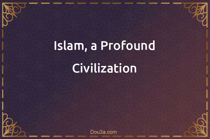 Islam, a Profound Civilization