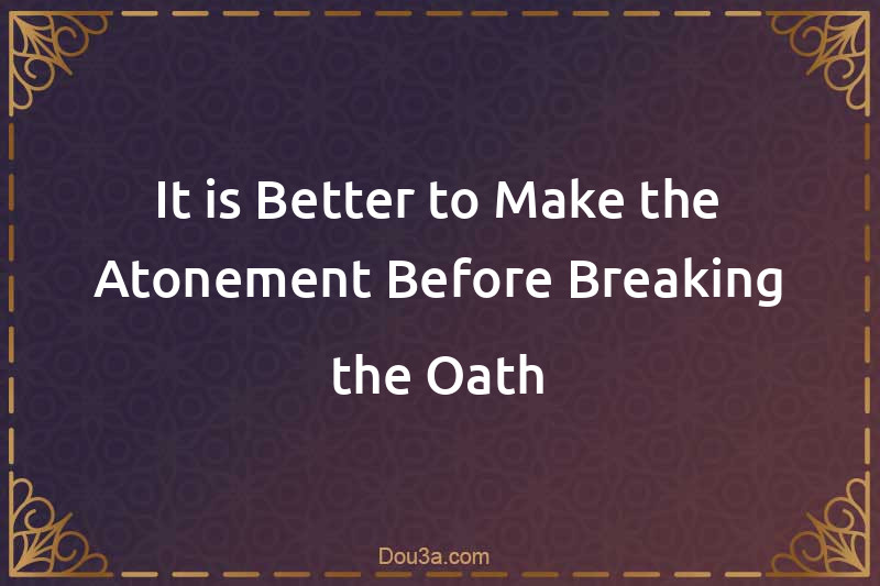 It is Better to Make the Atonement Before Breaking the Oath