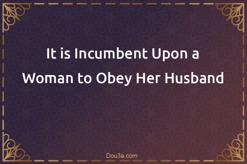 It is Incumbent Upon a Woman to Obey Her Husband