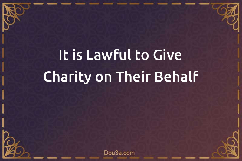 It is Lawful to Give Charity on Their Behalf