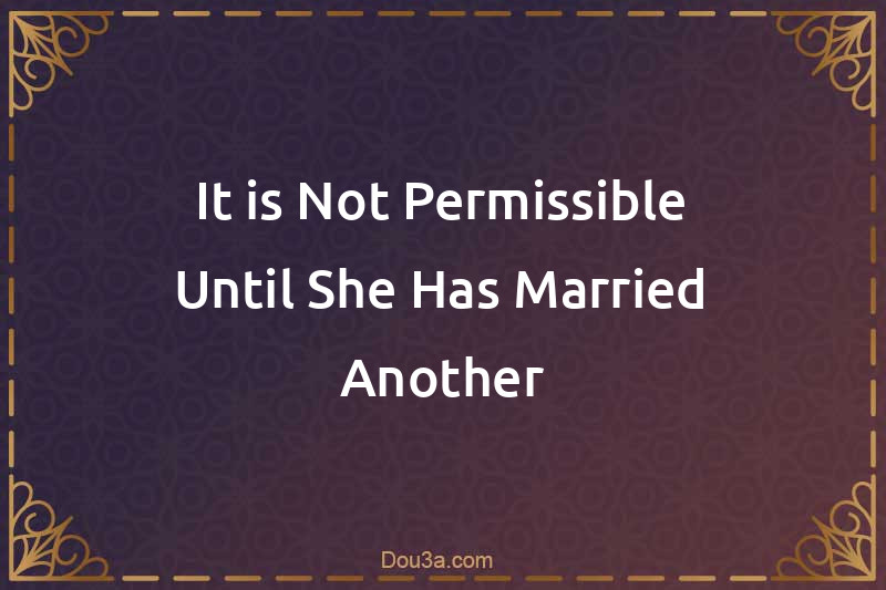 It is Not Permissible Until She Has Married Another