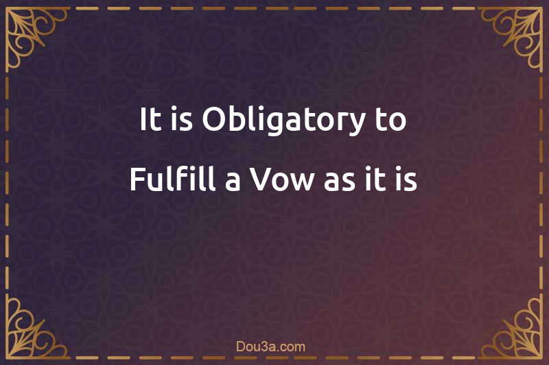 It is Obligatory to Fulfill a Vow as it is