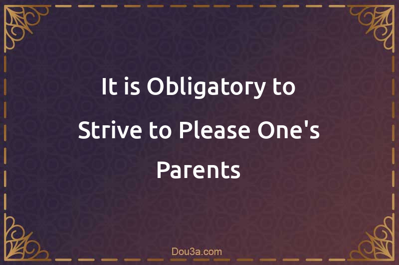 It is Obligatory to Strive to Please One's Parents