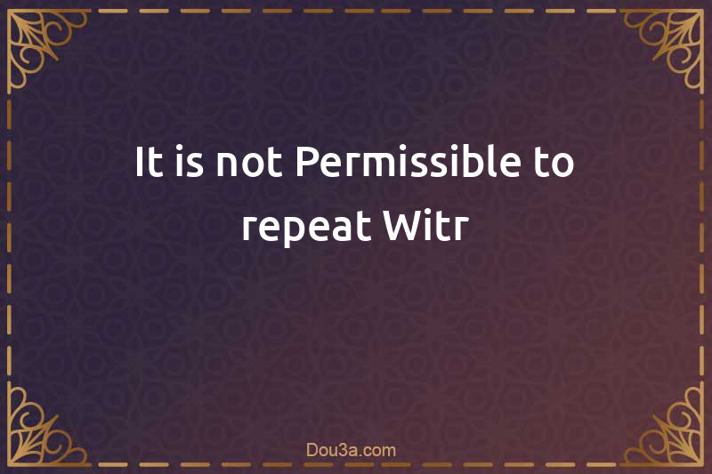 It is not Permissible to repeat Witr