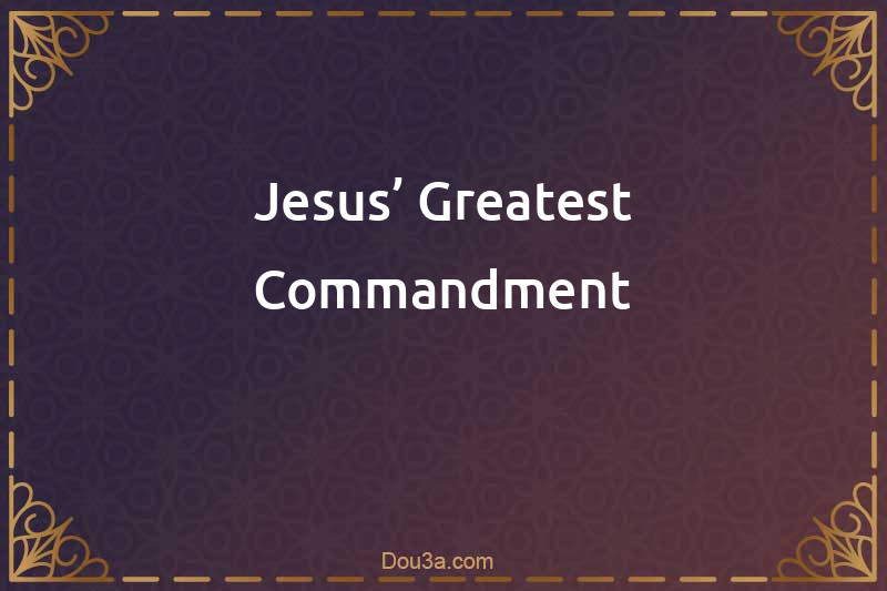 Jesus’ Greatest Commandment