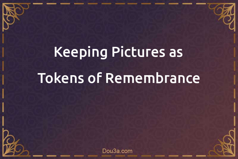 Keeping Pictures as Tokens of Remembrance