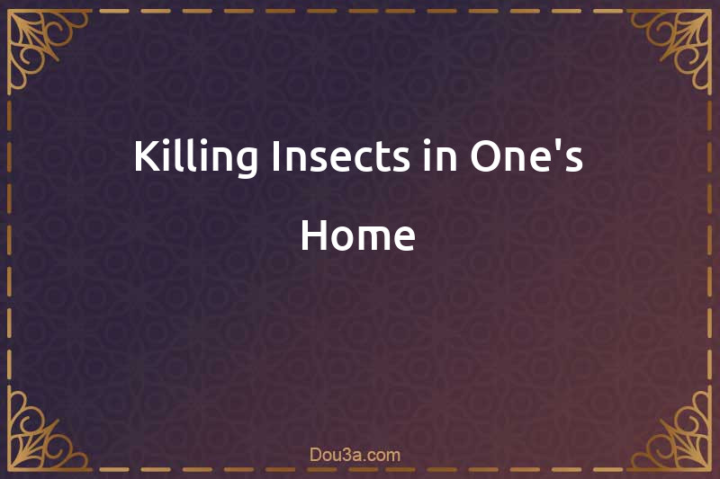 Killing Insects in One's Home