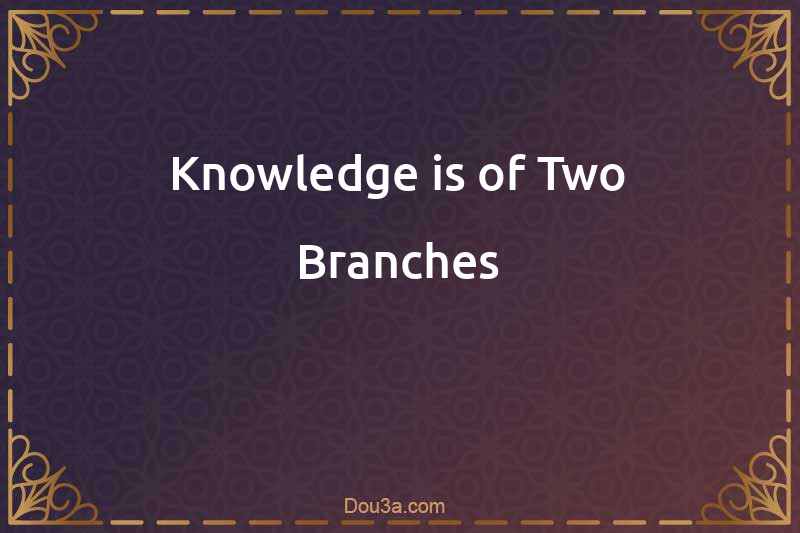Knowledge is of Two Branches