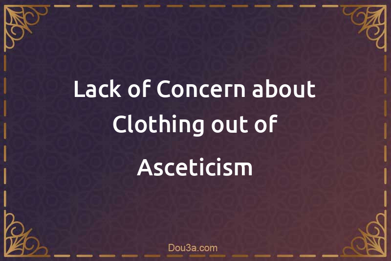 Lack of Concern about Clothing out of Asceticism