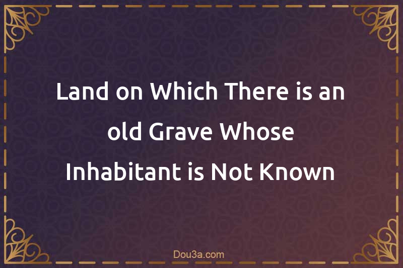 Land on Which There is an old Grave Whose Inhabitant is Not Known
