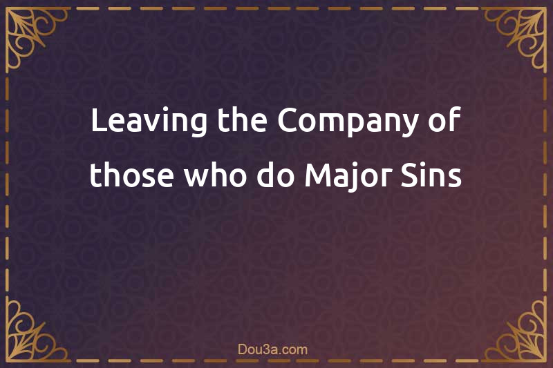 Leaving the Company of those who do Major Sins