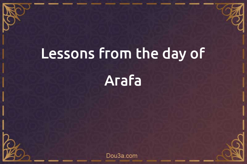 Lessons from the day of Arafa