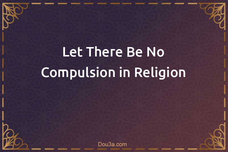Let There Be No Compulsion in Religion