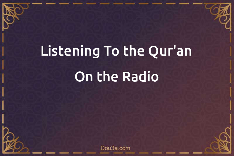 Listening To the Qur'an On the Radio