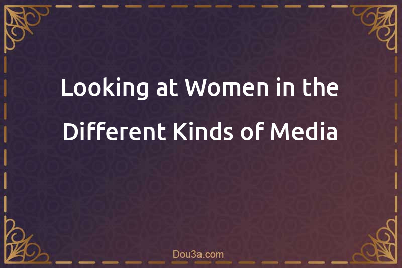 Looking at Women in the Different Kinds of Media