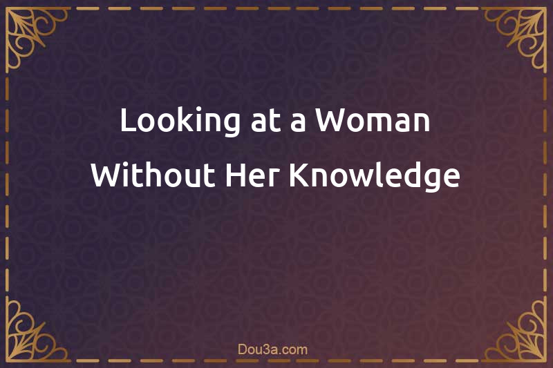 Looking at a Woman Without Her Knowledge