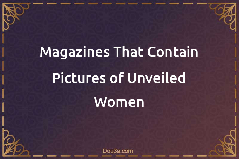 Magazines That Contain Pictures of Unveiled Women