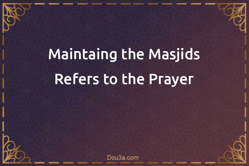 Maintaing the Masjids Refers to the Prayer