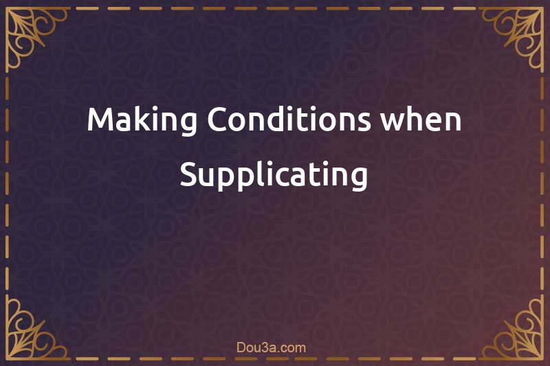 Making Conditions when Supplicating