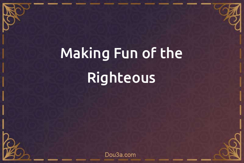 Making Fun of the Righteous