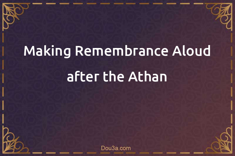 Making Remembrance Aloud after the Athan