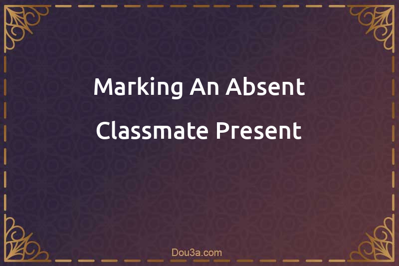 Marking An Absent Classmate Present