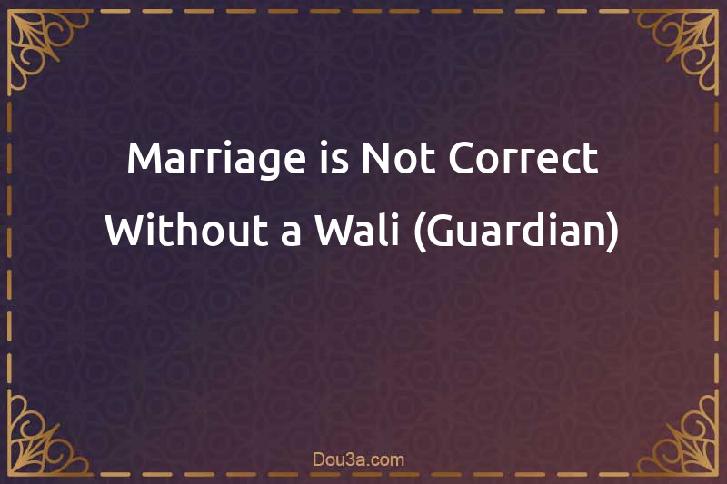 Marriage is Not Correct Without a Wali (Guardian)