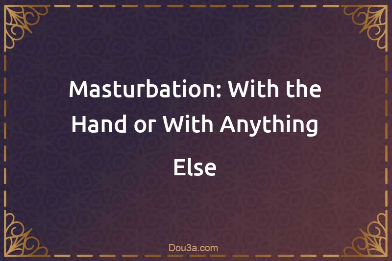Masturbation: With the Hand or With Anything Else