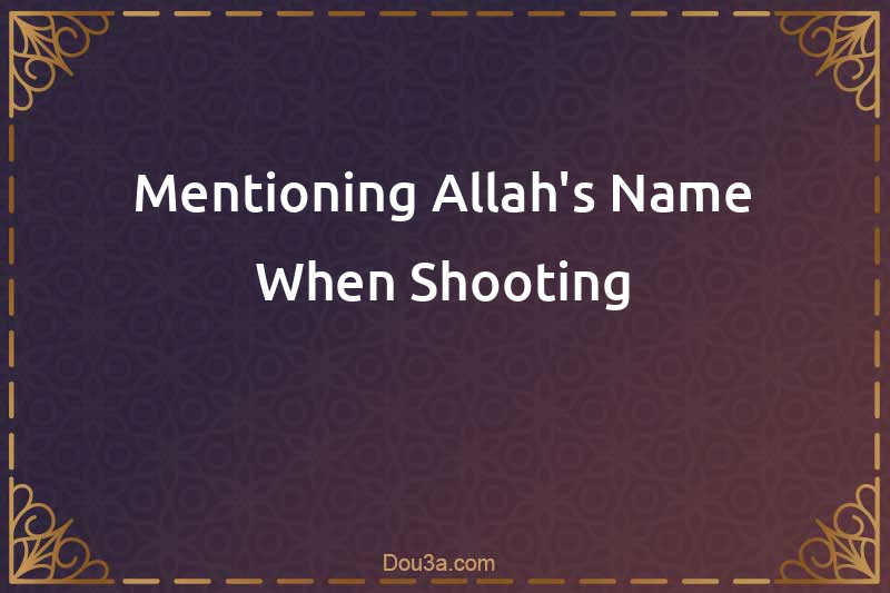 Mentioning Allah's Name When Shooting