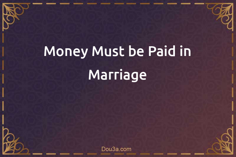 Money Must be Paid in Marriage