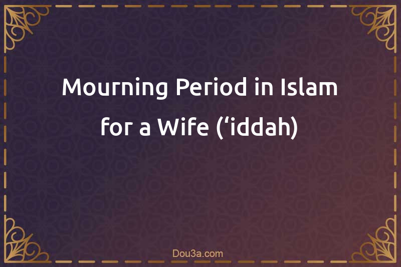 Mourning Period in Islam for a Wife (‘iddah)