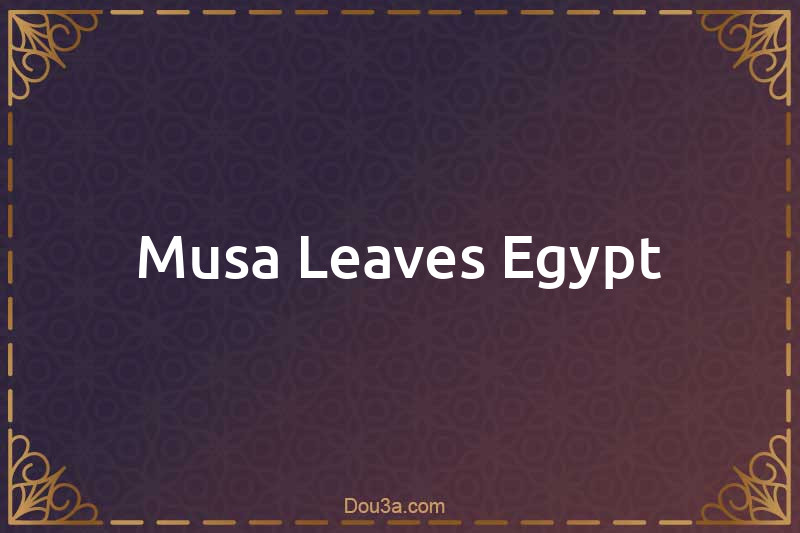 Musa Leaves Egypt