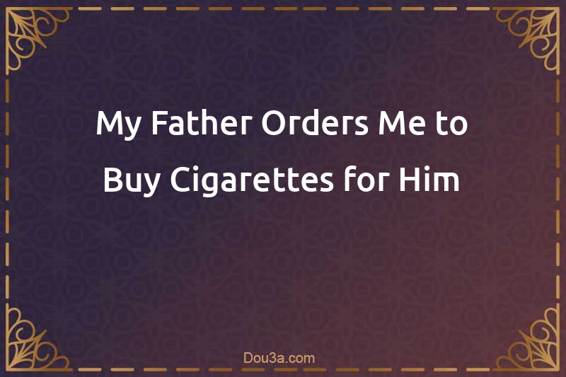 My Father Orders Me to Buy Cigarettes for Him