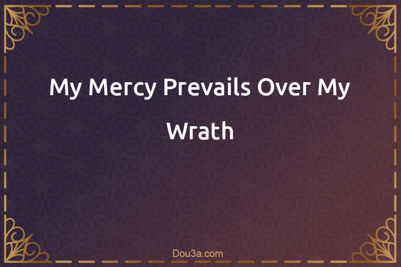 My Mercy Prevails Over My Wrath