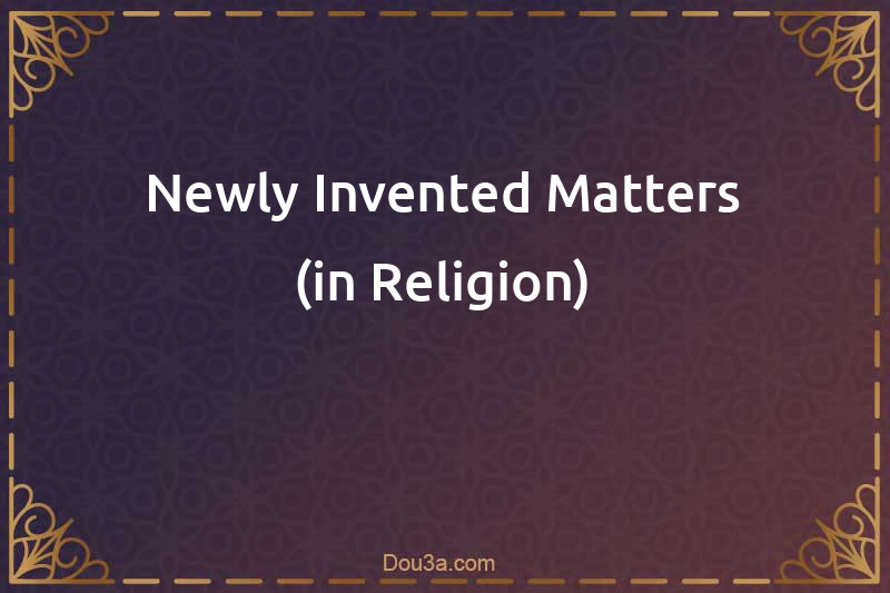 Newly Invented Matters (in Religion)