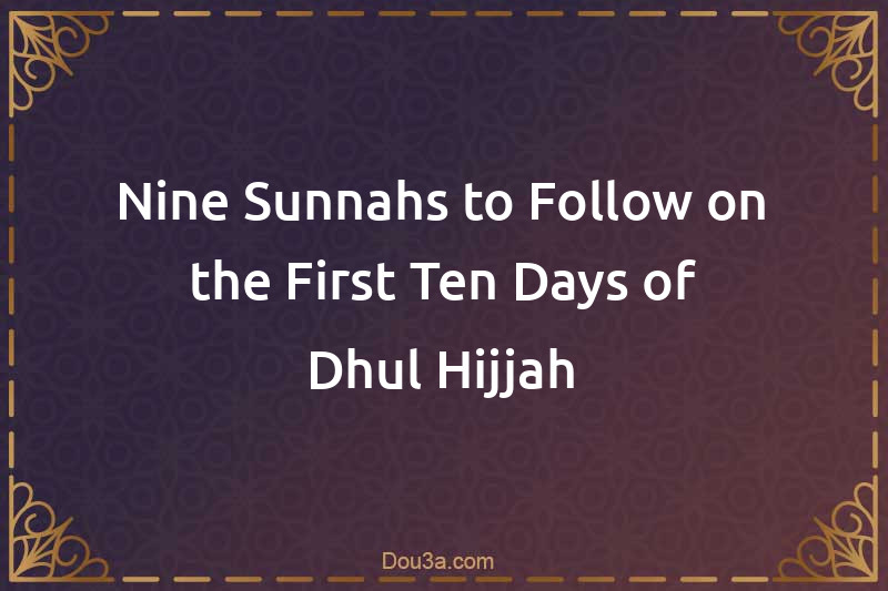 Nine Sunnahs to Follow on the First Ten Days of Dhul-Hijjah