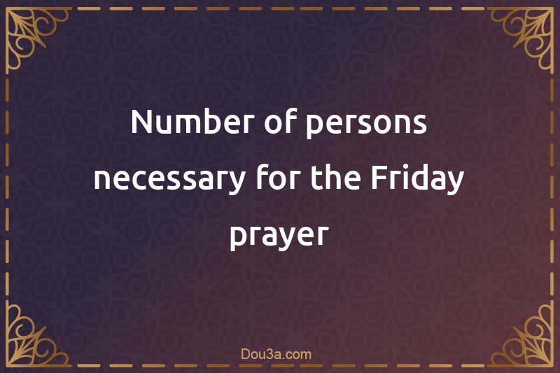 Number of persons necessary for the Friday prayer