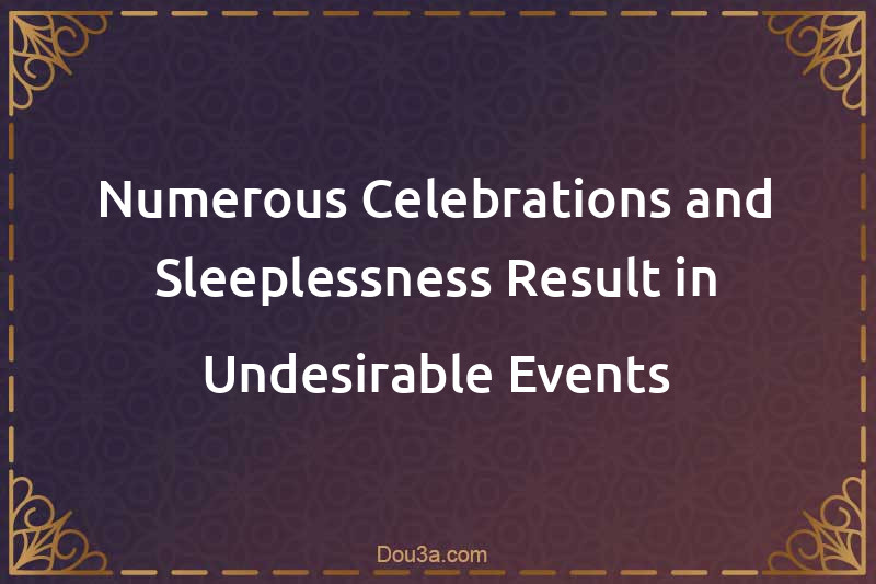 Numerous Celebrations and Sleeplessness Result in Undesirable Events