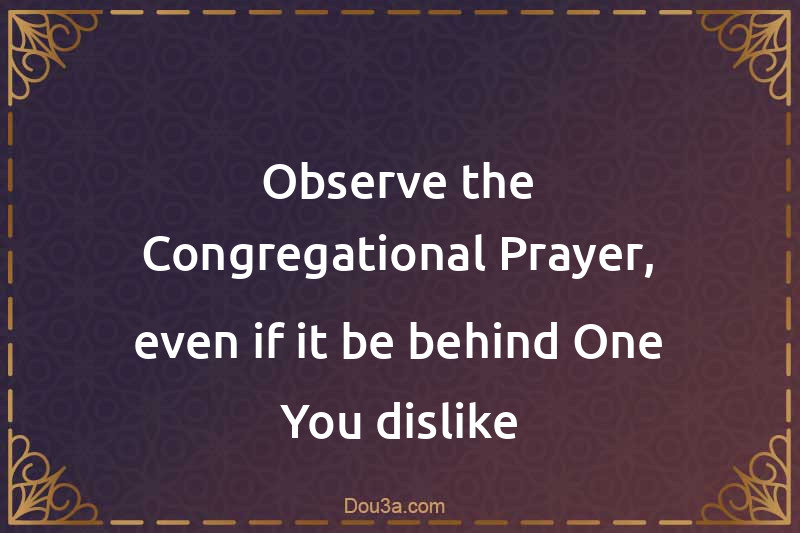Observe the Congregational Prayer, even if it be behind One You dislike