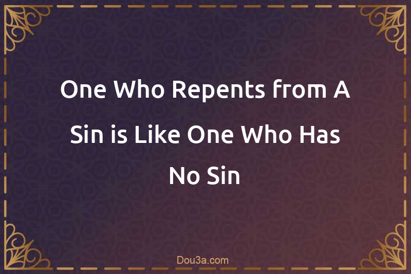 One Who Repents from A Sin is Like One Who Has No Sin