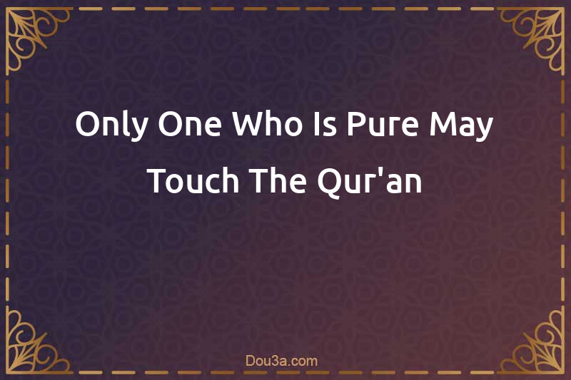 Only One Who Is Pure May Touch The Qur'an
