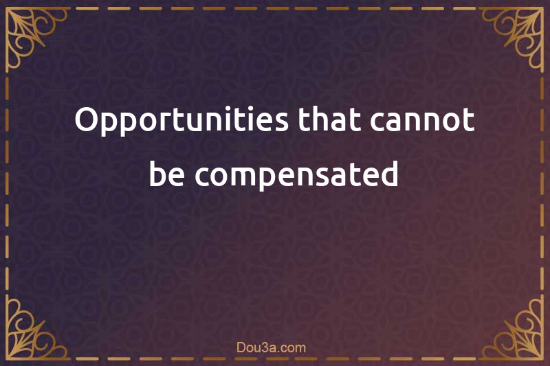 Opportunities that cannot be compensated