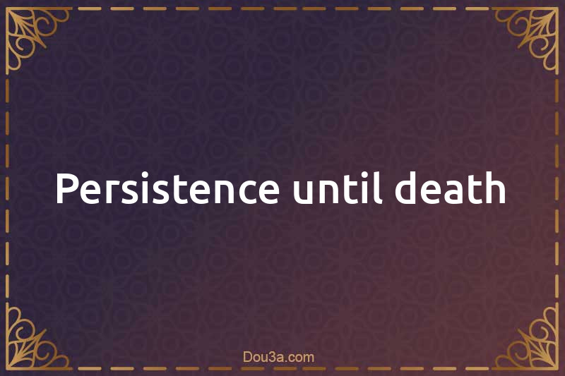 Persistence until death