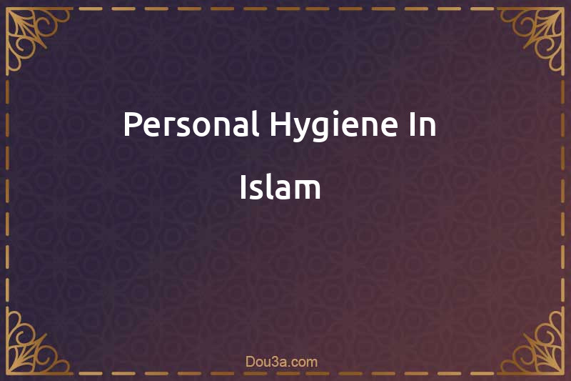 Personal Hygiene In  Islam 
