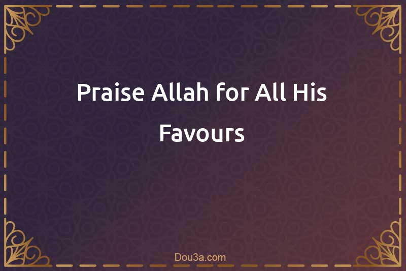 Praise Allah for All His Favours