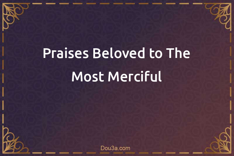 Praises Beloved to The Most Merciful