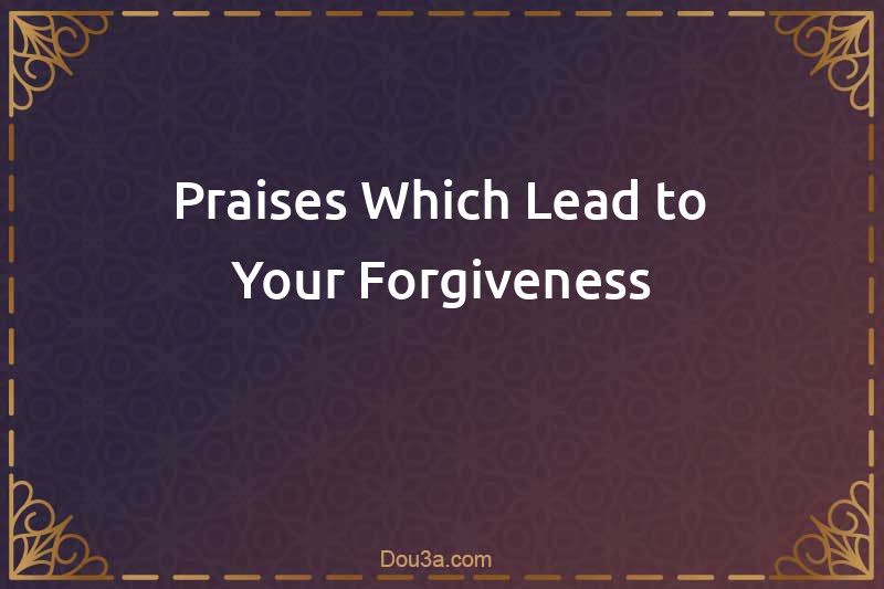 Praises Which Lead to Your Forgiveness
